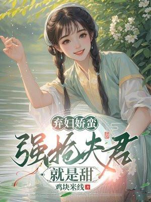 弃妇娇蛮:强抢夫君就是甜