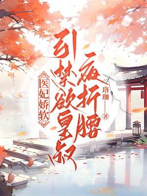 医妃娇软,引禁欲皇叔夜折腰