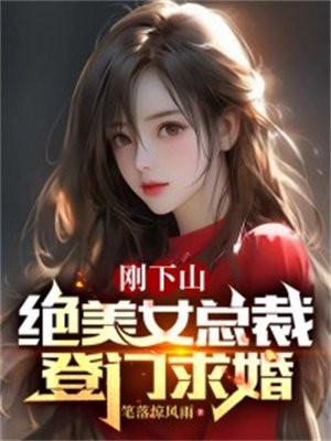 刚下山,绝美女总裁登门求婚