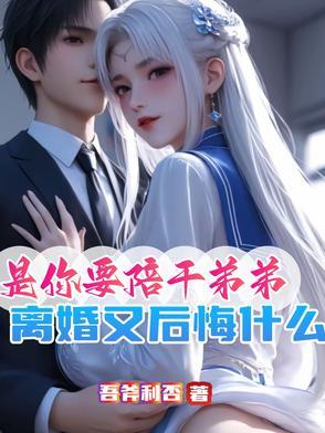 是你要陪干弟弟,离婚又后悔什么