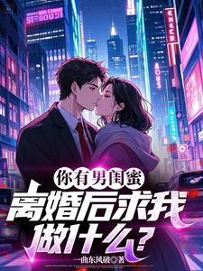 你有男闺蜜,离婚后求我做什么?