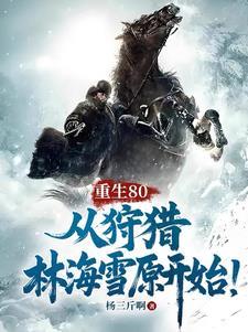 重生80,从狩猎林海雪原开始!