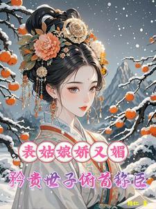 表姑娘娇又媚,矜贵世子俯首称臣