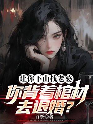 让你下山找老婆,你背着棺材去退婚?