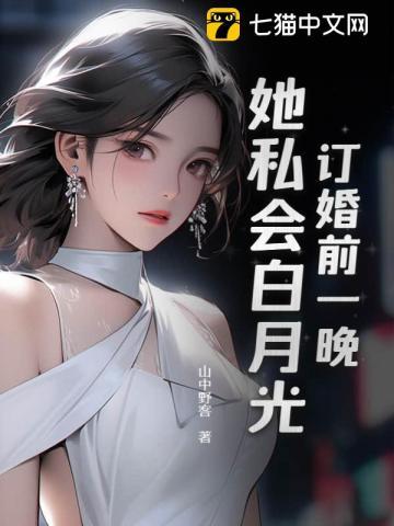 订婚前一晚,她私会白月光!