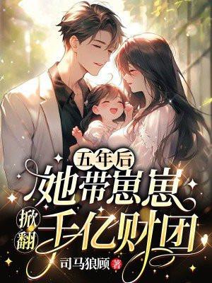 五年后,她带崽崽掀翻千亿财团